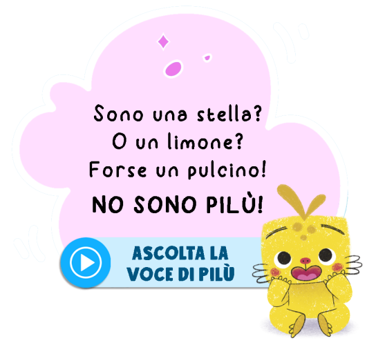 Sono una stella? O un limone? Forse un pulcino! No sono Pilù! Ascolta la voce di Pilù